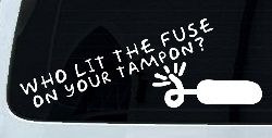 Who Lit The Fuse On Your Tampon Funny Car or Truck Window Decal Sticker