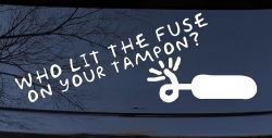 Who Lit The Fuse On Your Tampon Funny Car or Truck Window Decal Sticker
