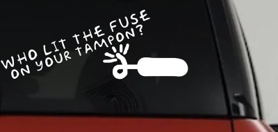Funny Who Lit The Fuse On Your Tampon Car or Truck Vinyl Window Decal Sticker