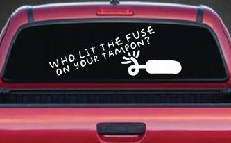 Who Lit The Fuse On Your Tampon Funny Car or Truck Window Decal Sticker