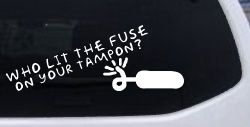 Who Lit The Fuse On Your Tampon Funny Car or Truck Window Decal Sticker
