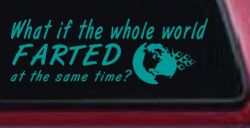Funny What If The Whole World Farted at The Same Time Car or Truck Window Decal Sticker (Turquoise)