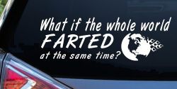 Funny What If The Whole World Farted at The Same Time Car or Truck Window Decal Sticker