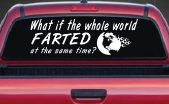 Funny What If The Whole World Farted at The Same Time Car or Truck Window Decal Sticker