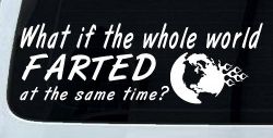 Funny What If The Whole World Farted at The Same Time Car or Truck Window Decal Sticker
