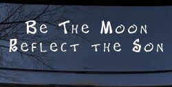 Be The Moon Reflect the Son Christian Car or Truck Window Decal Sticker
