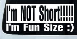 I'm NOT Short I'm Fun Sized Funny Car or Truck Window Decal Sticker