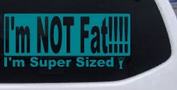 I'm NOT Fat I'm Super Sized Funny Car or Truck Window Decal Sticker (Turquoise Blue)