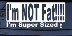 I'm NOT Fat I'm Super Sized Funny Car or Truck Window Decal Sticker