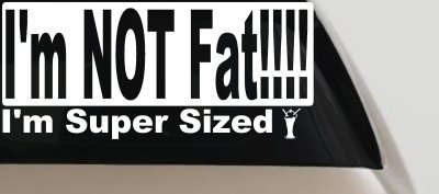 Im NOT Fat Im Super Sized Car or Truck Vinyl Window Decal Sticker