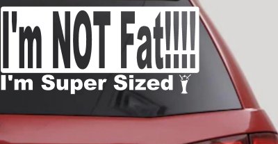 Im NOT Fat Im Super Sized Car or Truck Vinyl Window Decal Sticker