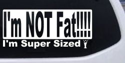 I'm NOT Fat I'm Super Sized Funny Car or Truck Window Decal Sticker
