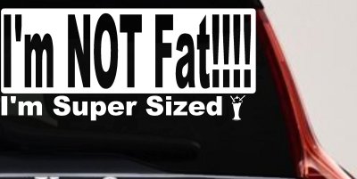 Im NOT Fat Im Super Sized Car or Truck Vinyl Window Decal Sticker