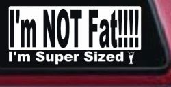 I'm NOT Fat I'm Super Sized Funny Car or Truck Window Decal Sticker