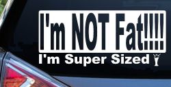 I'm NOT Fat I'm Super Sized Funny Car or Truck Window Decal Sticker
