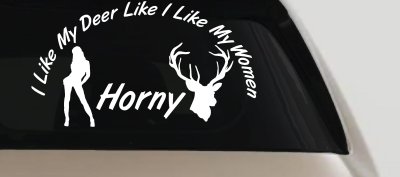 I Like my Deer Like I Like My Women Horny Car or Truck Vinyl Window Decal Sticker