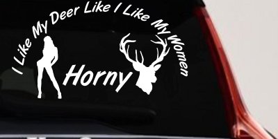 I Like my Deer Like I Like My Women Horny Car or Truck Vinyl Window Decal Sticker