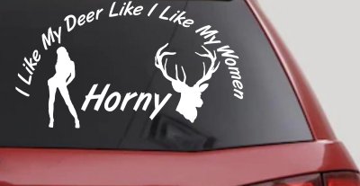 I Like my Deer Like I Like My Women Horny Car or Truck Vinyl Window Decal Sticker