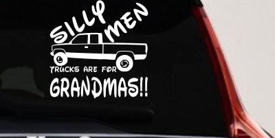 Silly Men Trucks Are For Grandmas Funny Car Truck Window Decal
