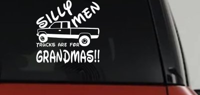 Silly Men Trucks Are For Grandmas Funny Car Truck Window Decal