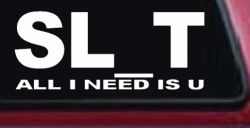 SL_T All I Need Is U Funny Slut Car or Truck Window Decal Sticker