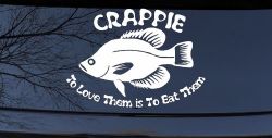 Crappie Fishing To Love Them is to Eat Them Car or Truck Window Decal Sticker