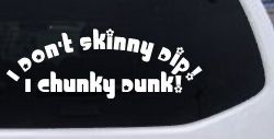 I Don't Skinny Dip I Chunky Dunk Funny Car or Truck Window Decal Sticker