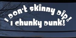 I Don't Skinny Dip I Chunky Dunk Funny Car or Truck Window Decal Sticker