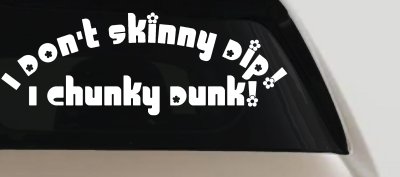 I Don't Skinny Dip I Chunky Dunk Car or Truck Vinyl Window Decal Sticker