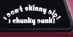 I Don't Skinny Dip I Chunky Dunk Funny Car or Truck Window Decal Sticker