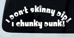 I Don't Skinny Dip I Chunky Dunk Funny Car or Truck Window Decal Sticker