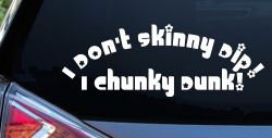 I Don't Skinny Dip I Chunky Dunk Funny Car or Truck Window Decal Sticker