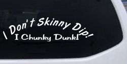 I Don't Skinny Dip I Chunky Dunk Funny Car or Truck Window Decal Sticker