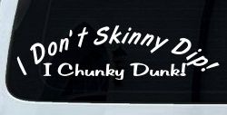 I Don't Skinny Dip I Chunky Dunk Funny Car or Truck Window Decal Sticker