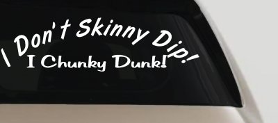 I Dont Skinny Dip I chunky dunk Car or Truck Vinyl Window Decal Sticker