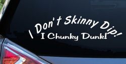 I Don't Skinny Dip I Chunky Dunk Funny Car or Truck Window Decal Sticker