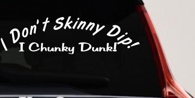 I Dont Skinny Dip I chunky dunk Car or Truck Vinyl Window Decal Sticker