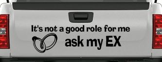 It's Not a Good Role For Me Ask my Ex Funny Marriage Car or Truck Window Decal Sticker (Black)