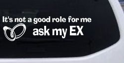 It's Not a Good Role For Me Ask my Ex Funny Marriage Car or Truck Window Decal Sticker
