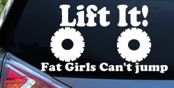 Lift It Fat Girls Can't Jump Funny Off Road Car or Truck Window Decal Sticker