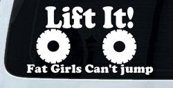 Lift It Fat Girls Can't Jump Funny Off Road Car or Truck Window Decal Sticker