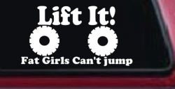 Lift It Fat Girls Can't Jump Funny Off Road Car or Truck Window Decal Sticker