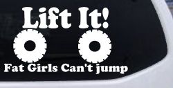 Lift It Fat Girls Can't Jump Funny Off Road Car or Truck Window Decal Sticker