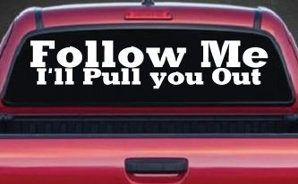 Follow Me I'll Pull You Out Off Road Car or Truck Window Decal Sticker
