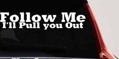 Follow Me Ill Pull You Out Off Road Decal Truck Car Window Sticker