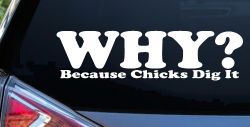 Why Because Chicks Dig It Funny Off Road Car or Truck Window Decal Sticker