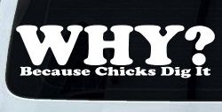 Why Because Chicks Dig It Funny Off Road Car or Truck Window Decal Sticker