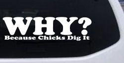 Why Because Chicks Dig It Funny Off Road Car or Truck Window Decal Sticker