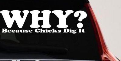 Why Because Chicks Dig It Funny Off Road Truck Car Window Decal Sticker