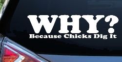 Why Because Chicks Dig It Funny Off Road Car or Truck Window Decal Sticker